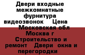 Двери входные, межкомнатные, фурнитура, видеозвонок. › Цена ­ 6 500 - Московская обл., Москва г. Строительство и ремонт » Двери, окна и перегородки   